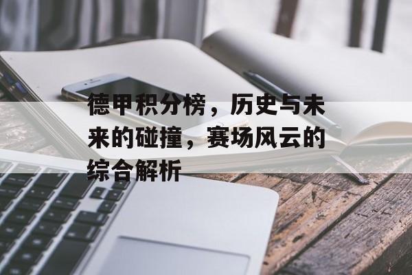 德甲积分榜，历史与未来的碰撞，赛场风云的综合解析