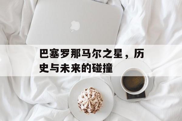 巴塞罗那马尔之星，历史与未来的碰撞