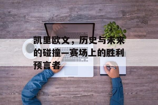 凯里欧文，历史与未来的碰撞—赛场上的胜利预言者