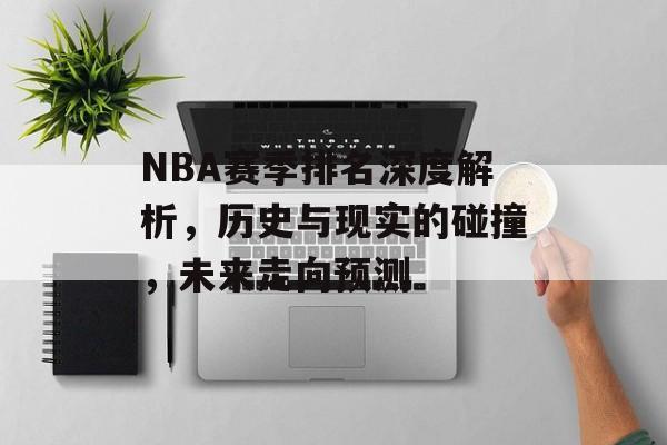 NBA赛季排名深度解析，历史与现实的碰撞，未来走向预测