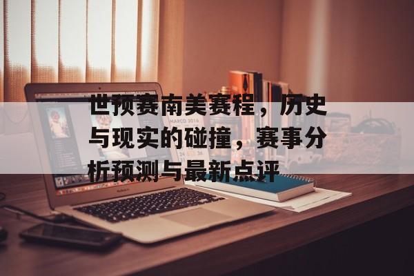 世预赛南美赛程，历史与现实的碰撞，赛事分析预测与最新点评