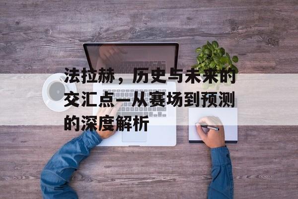 法拉赫，历史与未来的交汇点—从赛场到预测的深度解析