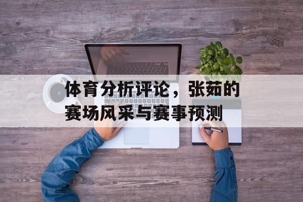 体育分析评论，张茹的赛场风采与赛事预测