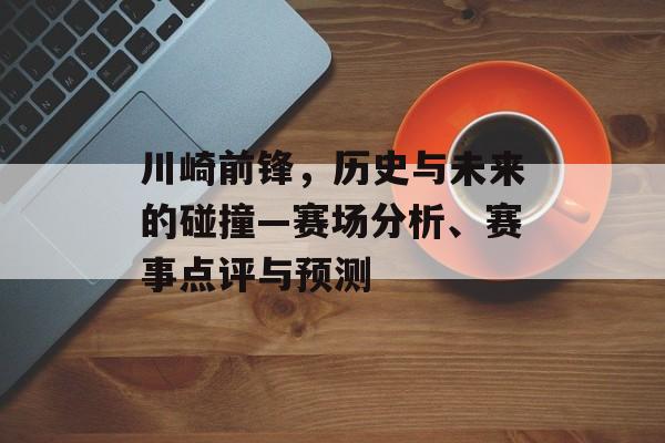川崎前锋，历史与未来的碰撞—赛场分析、赛事点评与预测