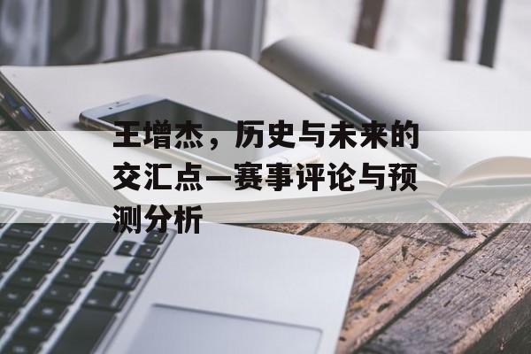 王增杰，历史与未来的交汇点—赛事评论与预测分析