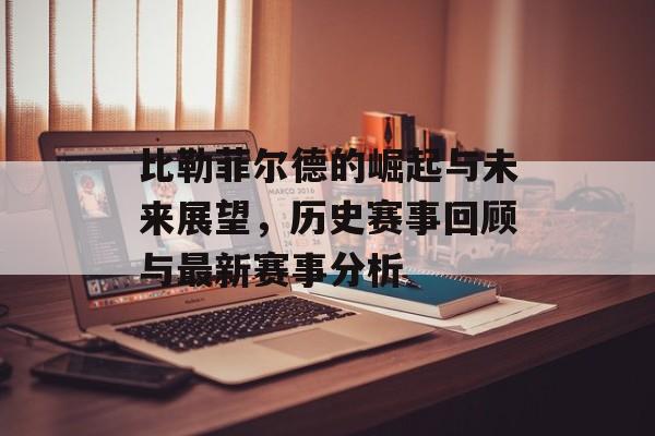 比勒菲尔德的崛起与未来展望，历史赛事回顾与最新赛事分析