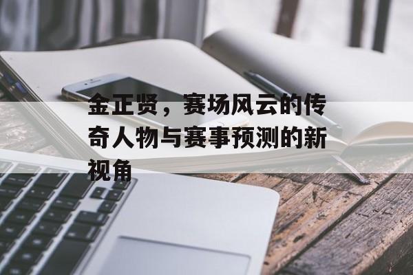 金正贤，赛场风云的传奇人物与赛事预测的新视角