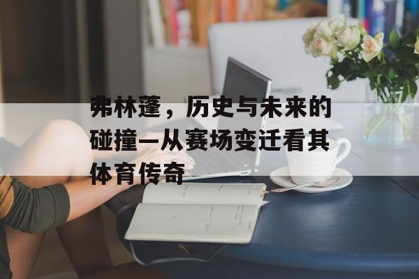 弗林蓬，历史与未来的碰撞—从赛场变迁看其体育传奇