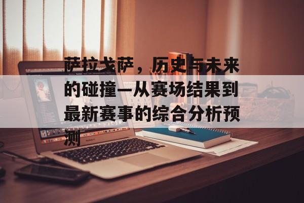 萨拉戈萨，历史与未来的碰撞—从赛场结果到最新赛事的综合分析预测