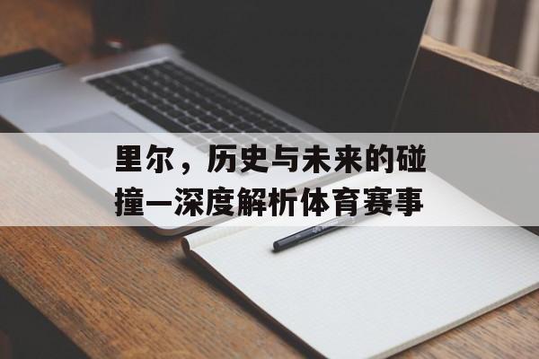 里尔，历史与未来的碰撞—深度解析体育赛事
