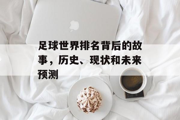 足球世界排名背后的故事，历史、现状和未来预测