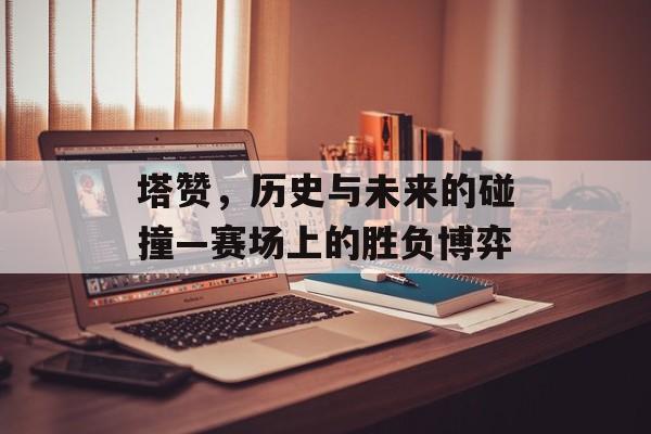 塔赞，历史与未来的碰撞—赛场上的胜负博弈