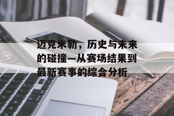 迈克米勒，历史与未来的碰撞—从赛场结果到最新赛事的综合分析