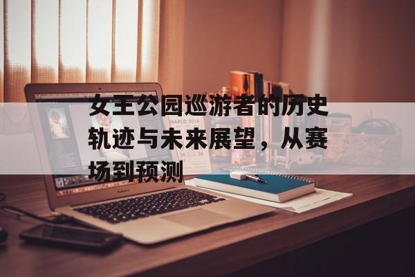 女王公园巡游者的历史轨迹与未来展望，从赛场到预测