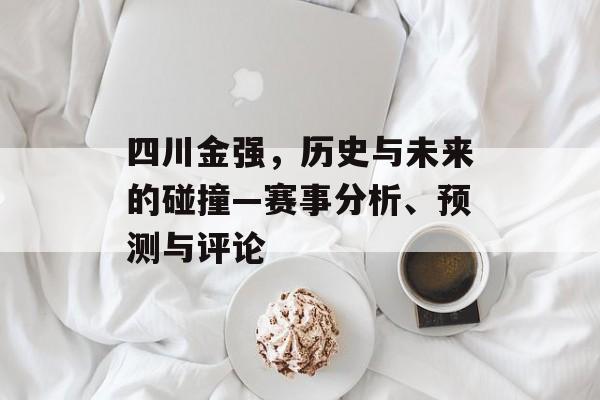 四川金强，历史与未来的碰撞—赛事分析、预测与评论