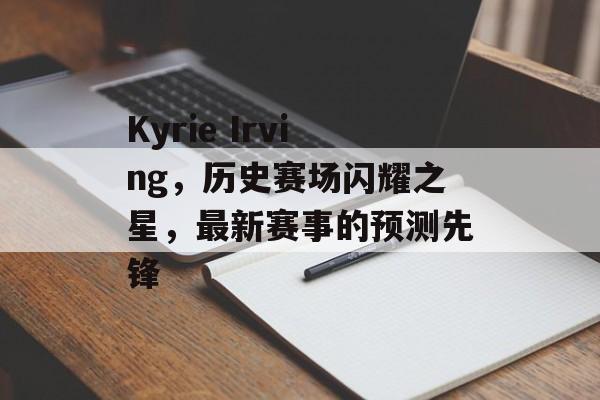 Kyrie Irving，历史赛场闪耀之星，最新赛事的预测先锋