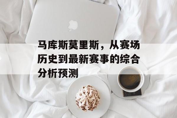 马库斯莫里斯，从赛场历史到最新赛事的综合分析预测