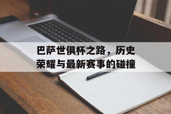巴萨世俱杯之路，历史荣耀与最新赛事的碰撞