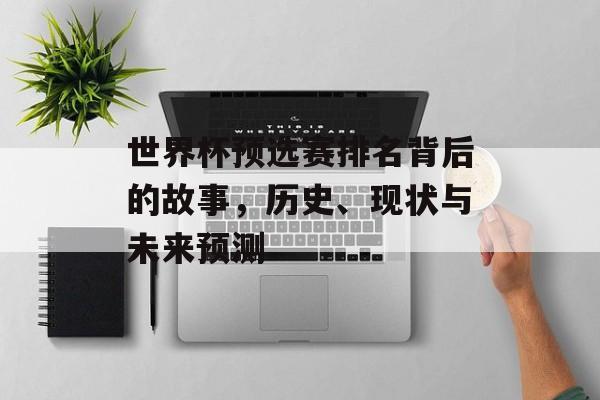 世界杯预选赛排名背后的故事，历史、现状与未来预测