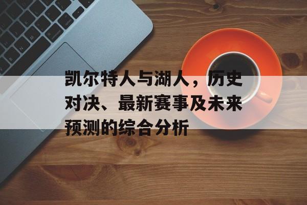 凯尔特人与湖人，历史对决、最新赛事及未来预测的综合分析