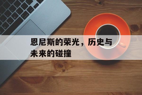 恩尼斯的荣光，历史与未来的碰撞