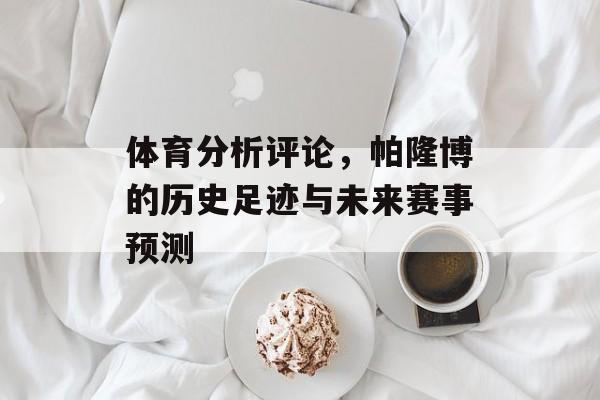 体育分析评论，帕隆博的历史足迹与未来赛事预测