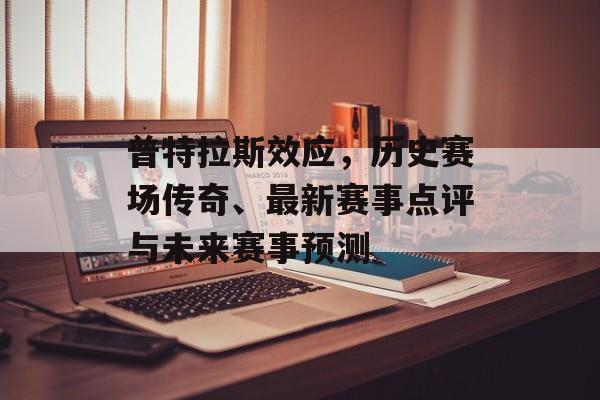 普特拉斯效应，历史赛场传奇、最新赛事点评与未来赛事预测